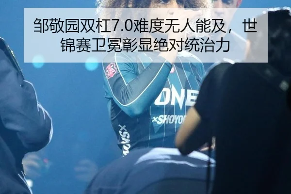 邹敬园双杠7.0难度无人能及，世锦赛卫冕彰显绝对统治力